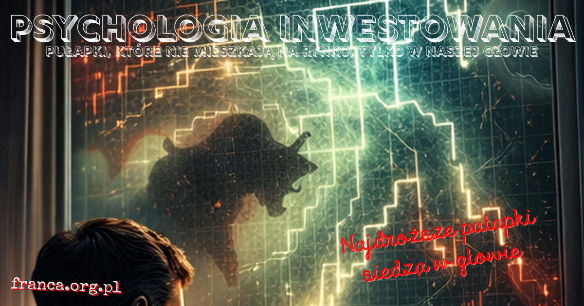 Psychologia inwestowania. Pułapki, które nie mieszkają na rynku, tylko w naszej głowie